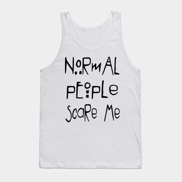 Normal People Scare Me Tank Top by alexbookpages